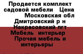 Продается комплект садовой мебели › Цена ­ 25 000 - Московская обл., Дмитровский р-н, Некрасовский пгт Мебель, интерьер » Прочая мебель и интерьеры   